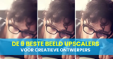 De 9 beste beeld upscalers voor creatieve ontwerpers