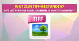 Wat zijn TIFF-bestanden en met welke programma’s kunnen ze worden geopend?